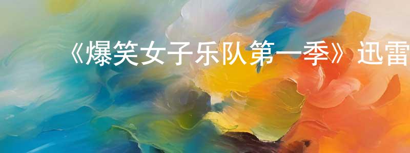 ﻿陈杰锋发布﻿《爆笑女子乐队第一季》迅雷下载/在线观看-都市情感-美剧天堂